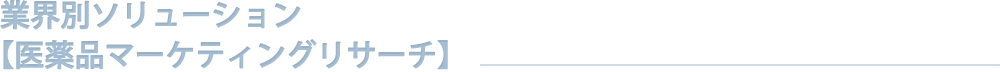 業界別ソリューション【医薬品マーケティングリサーチ】